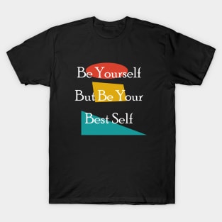 Be yourself but be your best self T-Shirt